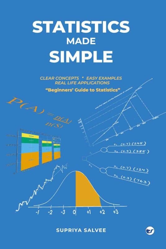 STATISTICS MADE SIMPLE: CLEAR CONCEPTS, EASY EXAMPLES, REAL LIFE APPLICATIONS. "BEGINNERS' GUIDE TO STATISTICS"