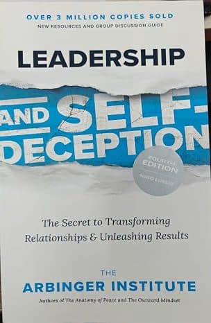 Leadership and Self-Deception, Fourth Edition: The Secret to Transforming Relationships and Unleashi