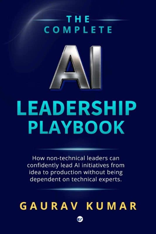 The Complete AI Leadership Playbook: How Non-Technical Leaders Can Confidently Lead AI Initiatives From Idea to Production Without Being Dependent on Technical Experts