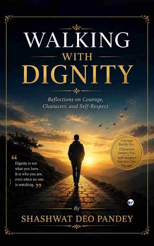 Walking With Dignity: Reflections on Courage, Character, and Self Respect