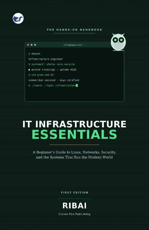 IT Infrastructure Essentials: A Beginner’s Guide to Linux, Networks, Security, and Systems