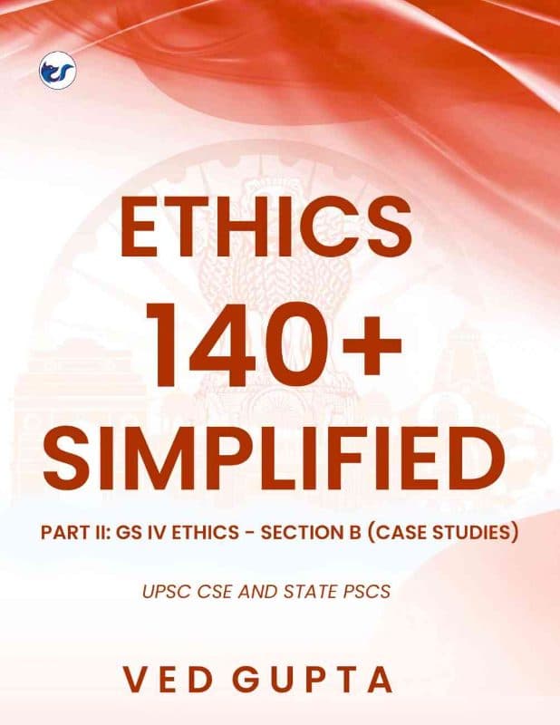 Ethics 140+ Simplified: Part II: GS IV Ethics - Section B (Case Studies)