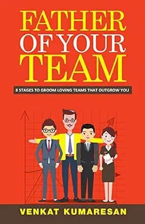 Father of Your Team : 8 STAGES TO GROOM LOVING TEAMS THAT OUTGROW YOU