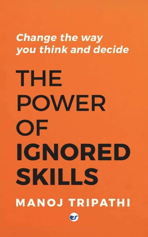 The Power of Ignored Skills: Change the way you think and take decisions