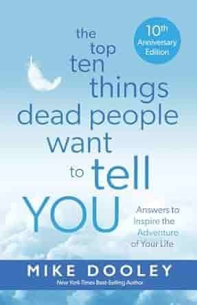 The Top Ten Things Dead People Want to Tell YOU: Answers to Inspire the Adventure of Your Life (10th