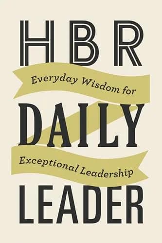 HBR Daily Leader: Everyday Wisdom for Exceptional Leadership