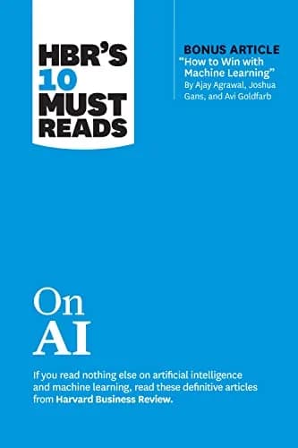 HBRs 10 Must Reads on AI (with bonus article How to Win with Machine Learning" by Ajay Agrawal)