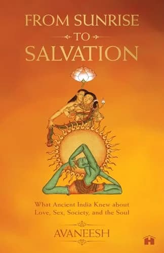 From Sunrise to Salvation: What Ancient India Knew about Love, Sex, Society, and the Soul