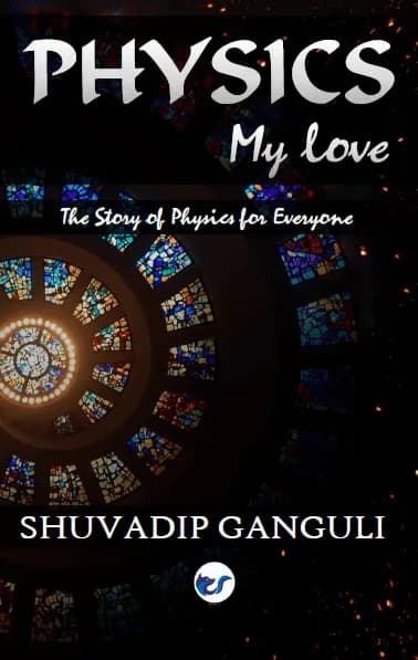 Physics My Love: The Story Of Physics For Everyone (Second Edition)