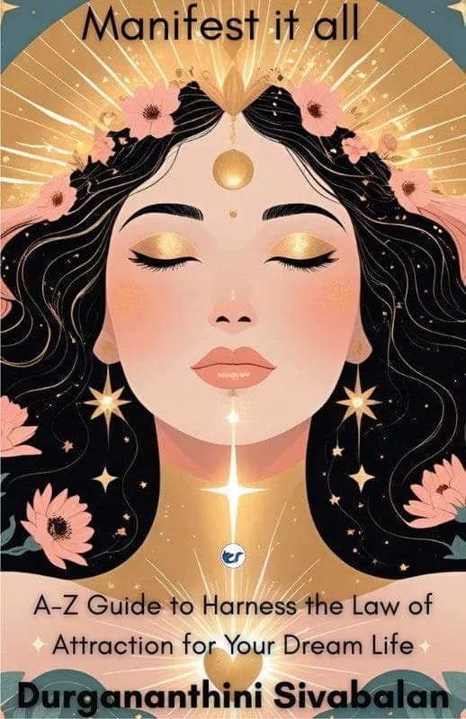 Manifest It All: A-Z Guide To Harness The Law Of Attraction For Your Dream Life