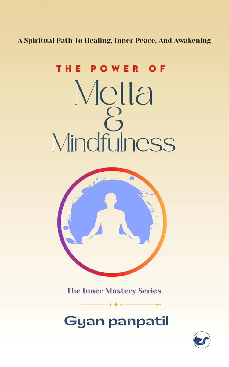 The Power Of Metta & Mindfulness: A Spiritual Path To Healing, Inner Peace And Awakening. Transform Your Mind. Open Your Heart. Change Your Life.