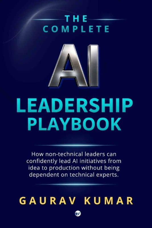 The Complete AI Leadership Playbook: How Non-Technical Leaders Can Confidently Lead AI Initiatives From Idea to Production Without Being Dependent on Technical Experts