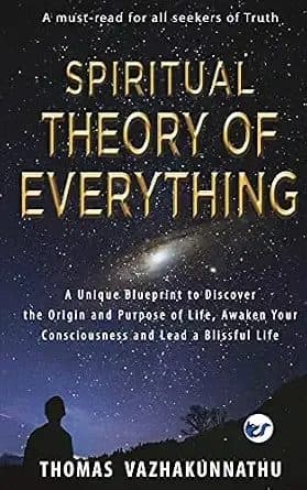 Spiritual Theory of Everything; A Unique Blueprint to Discover the Origin and Purpose of Life, Awaken Your Consciousness and Lead a Blissful Life