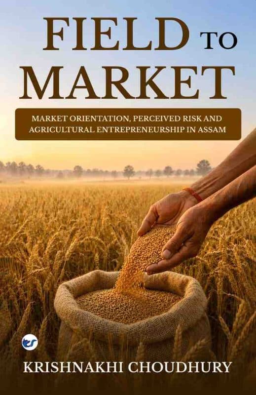 Field to Market: Market Orientation, Perceived Risk and Agricultural Entrepreneurship in Assam