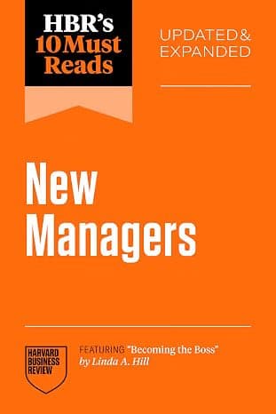 HBRs 10 Must Reads for New Managers, Updated and Expanded (featuring ?Becoming the Boss? by Linda A