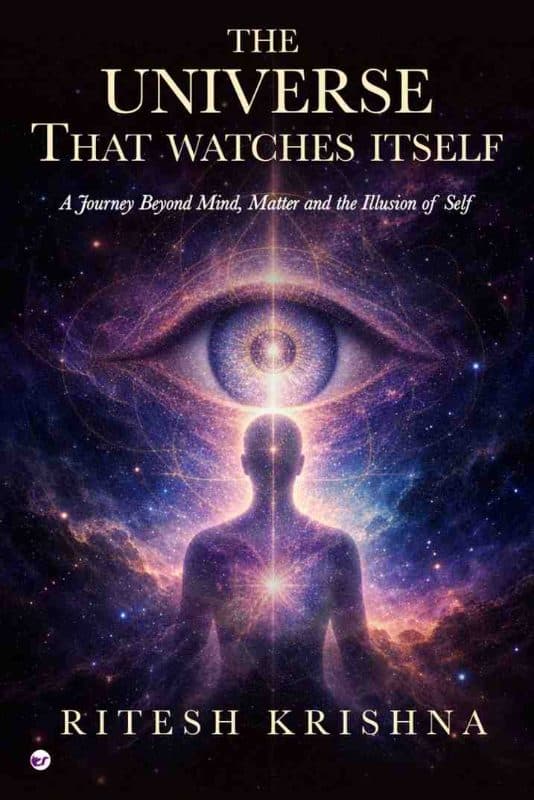 THE UNIVERSE THAT WATCHES ITSELF: A JOURNEY BEYOND MIND MATTER AND THE ILLUSION OF SELF