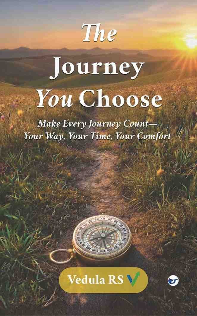 The Journey You Choose: Make Every Journey Count—Your Way, Your Time, Your Comfort