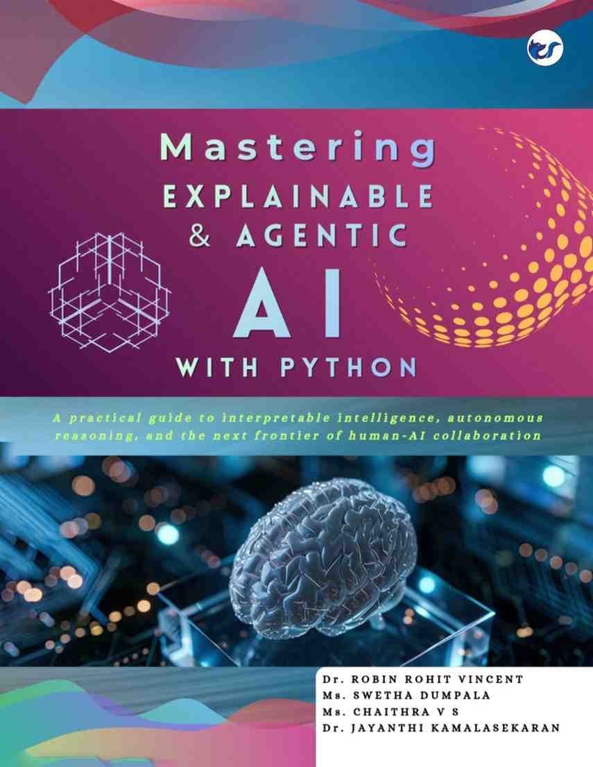 Mastering Explainable & Agentic AI with Python: A practical guide to interpretable intelligence, autonomous reasoning, and the next frontier of human-AI collaboration from Basics to Advanced Technique