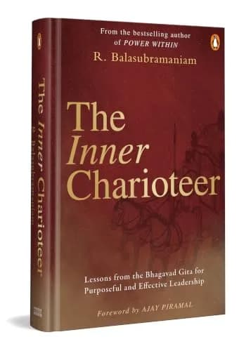 The Inner Charioteer: Lessons From The Bhagavad Gita For Purposeful And Effective Leadership