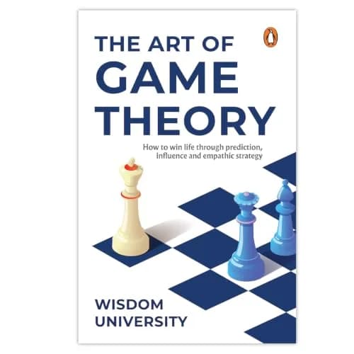 The Art Of Game Theory: How To Win Life Through Prediction, Influence, And Empathic Strategy