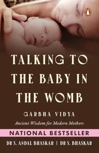 Talking To The Baby In The Womb: Garbha Vidya: Ancient Wisdom For Modern Mothers