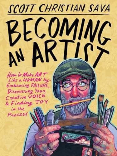 Becoming an Artist: How to Make Art Like a Human by Embracing Failure, Discovering Your Creative Voi