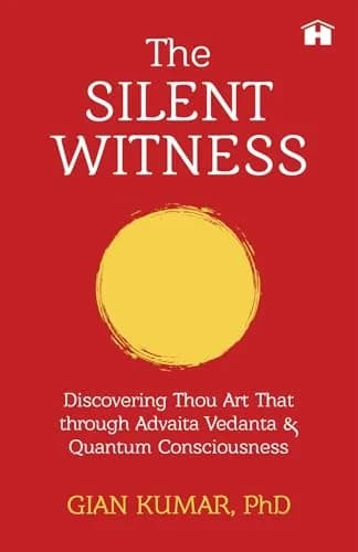 The Silent Witness: Discovering Thou Art That through Advaita Vedanta & Quantum Consciousness