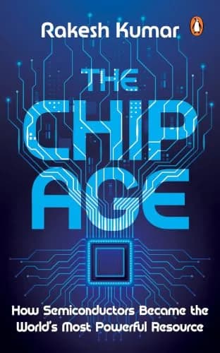 The Chip Age: How Semiconductors Became The Worlds Most Powerful Resource