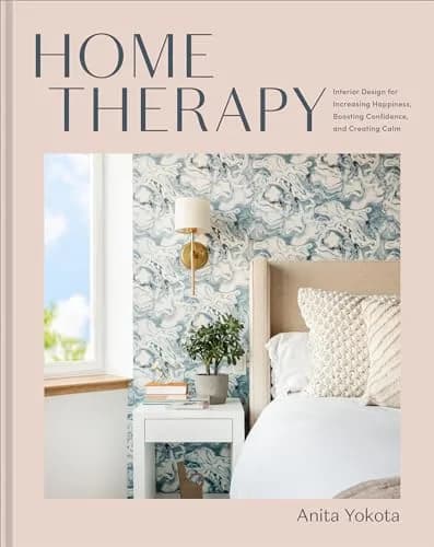 Home Therapy: Interior Design for Increasing Happiness, Boosting Confidence, and Creating Calm: An I