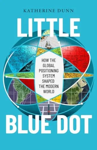 LITTLE BLUE DOT: How the Global Positioning System Shaped the Modern World