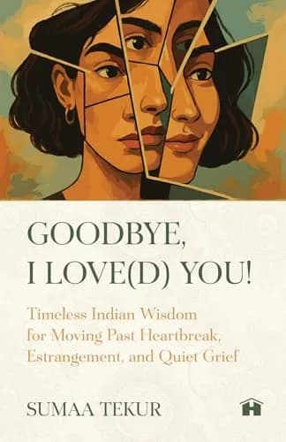 Goodbye, I Love(d) You: Timeless Indian Wisdom for Moving Past Heartbreak, Estrangement, and Quiet G