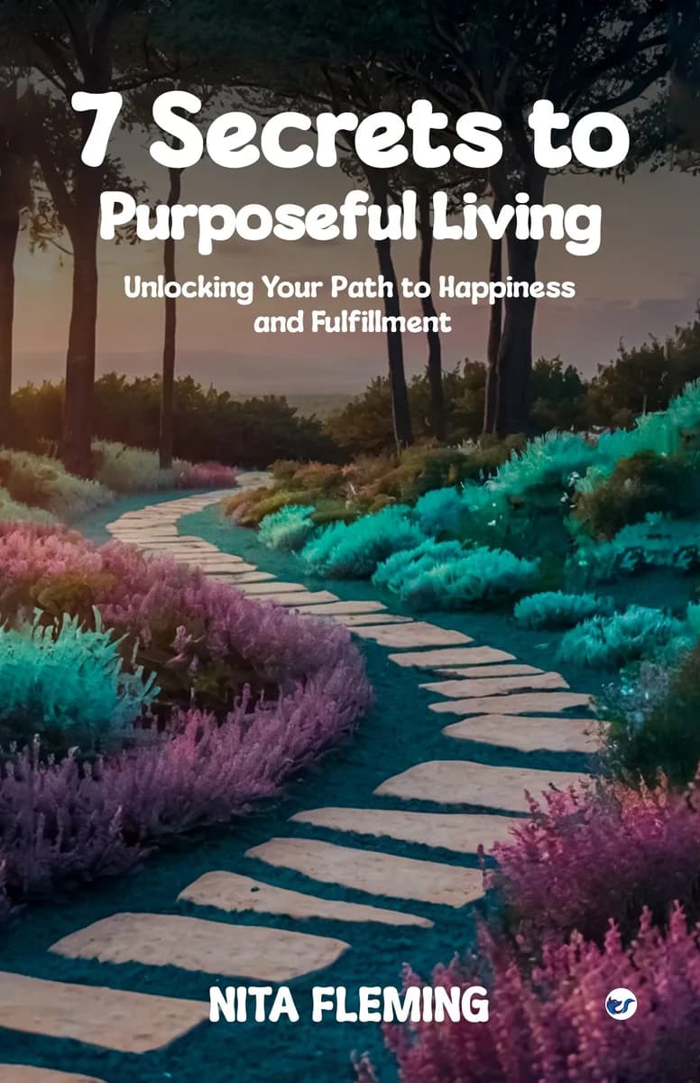 7 Secrets to Purposeful Living: Unlocking Your Path to Happiness and Fulfillment