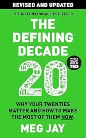 The Defining Decade: Why Your Twenties Matter and How to Make the Most of Them Now