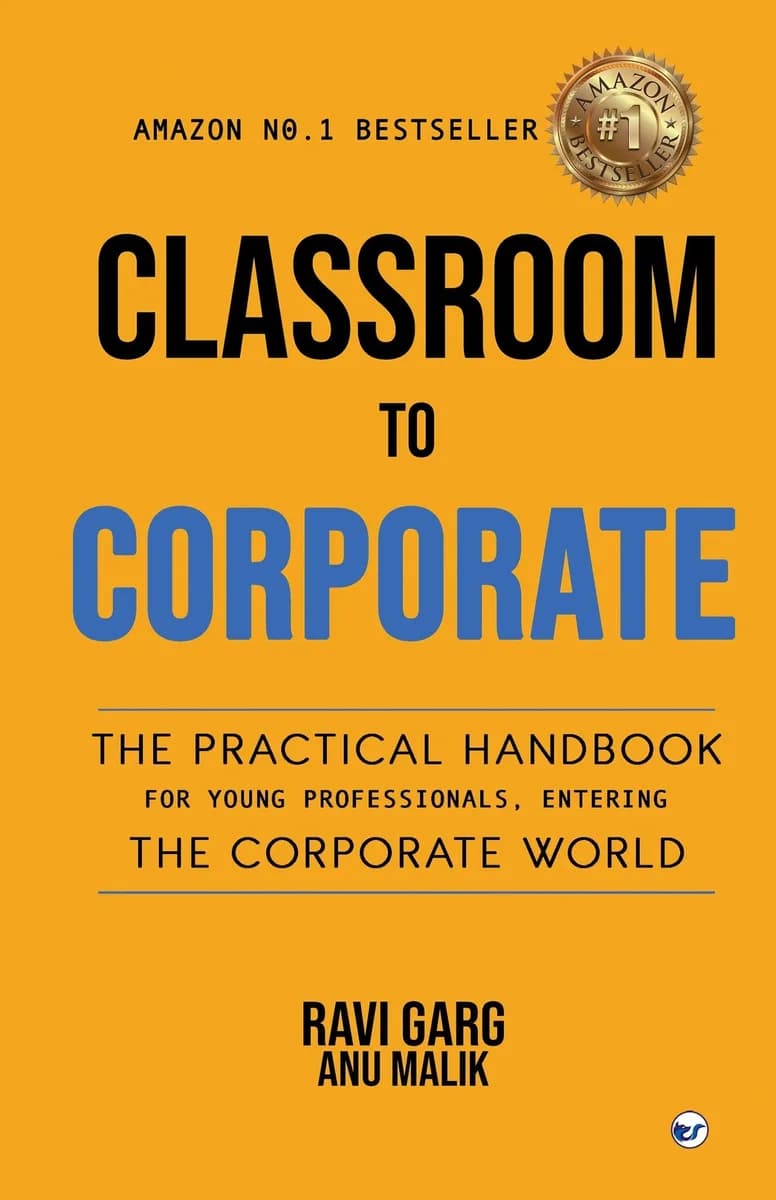 Classroom To Corporate: The Practical Handbook For Young Professionals Entering The Corporate World