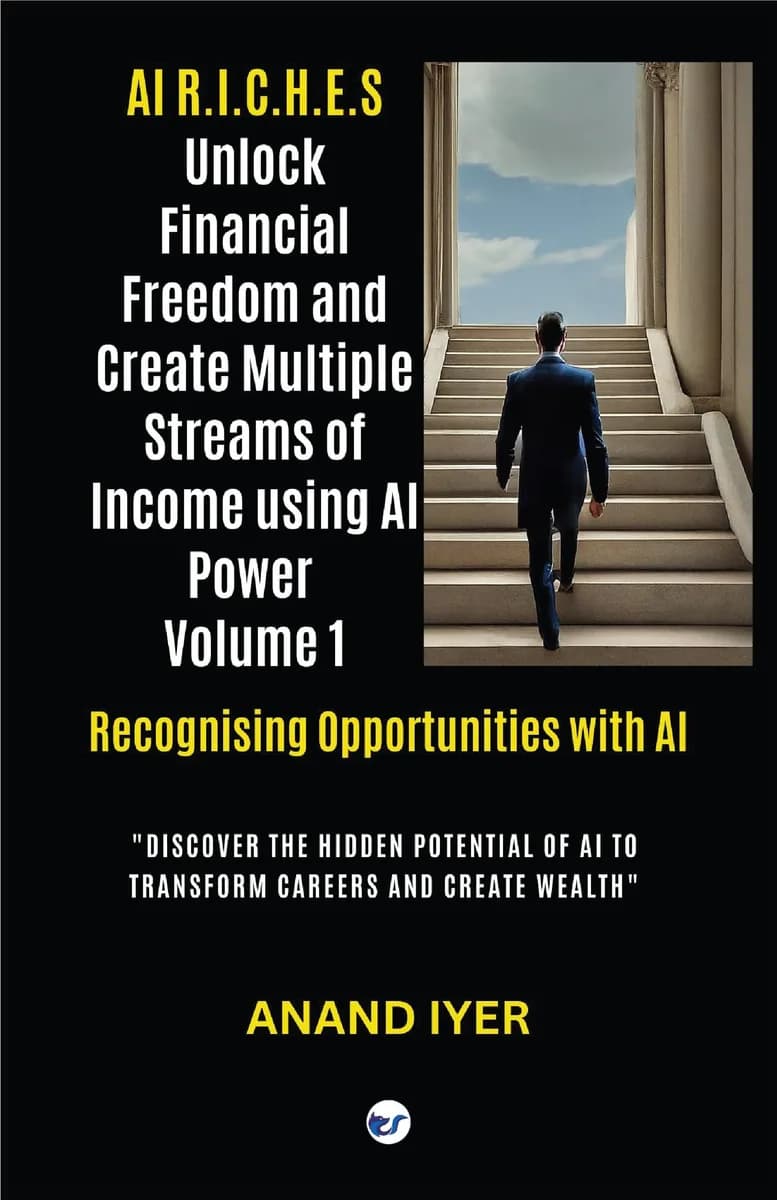 AI R.I.C.H.E.S Series: Unlock Financial Freedom and Create Multiple Streams of Income Volume 1: Recognising Opportunities with AI- Discover the Hidden Potential of AI to Transform Careers and Create W