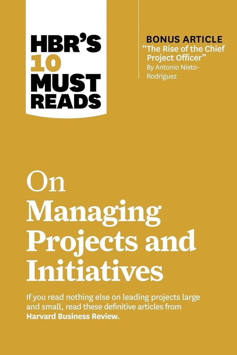 HBRs 10 Must Reads on Managing Projects and Initiatives (with bonus article The Rise of the Chief P
