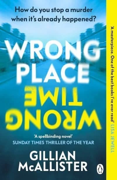 Wrong Place Wrong Time: Can you stop a murder after it's already happened? THE SUNDAY TIMES THRILLER OF THE YEAR AND REESES BOOK CLUB PICK 2022