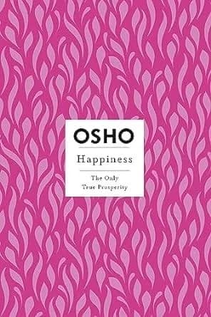 Happiness: The Only True Prosperity: Osho Insights for a New Way of Livi