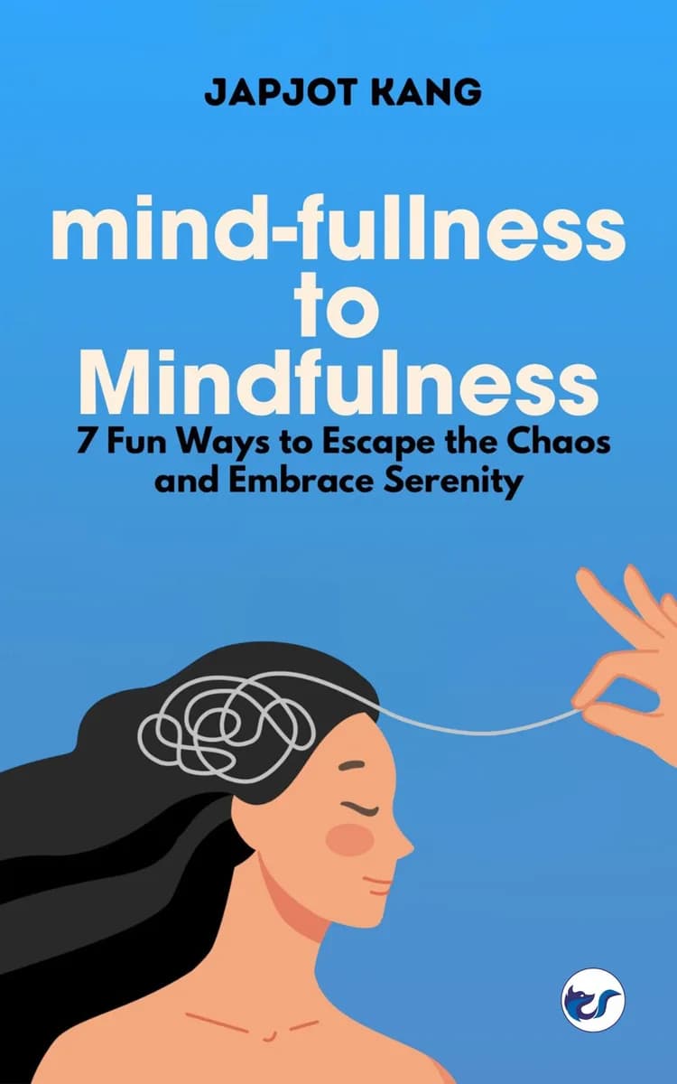 mind-fullness to Mindfulness: 7 Fun Ways to Escape the Chaos and Embrace Serenity